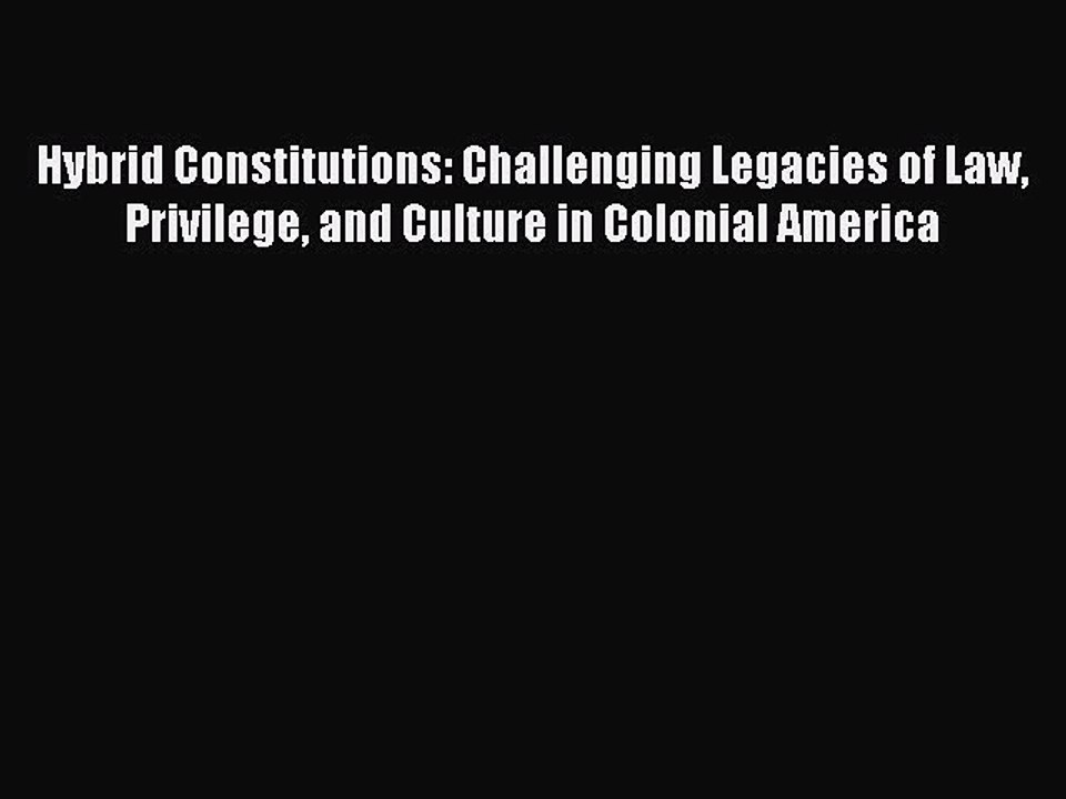 Read Hybrid Constitutions: Challenging Legacies of Law Privilege and Culture in Colonial America