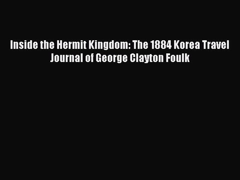 Read Inside the Hermit Kingdom: The 1884 Korea Travel Journal of George Clayton Foulk Ebook