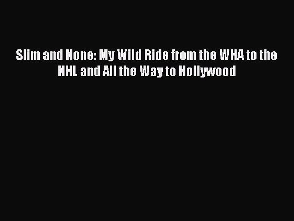Free [PDF] Downlaod Slim and None: My Wild Ride from the WHA to the NHL and All the Way to