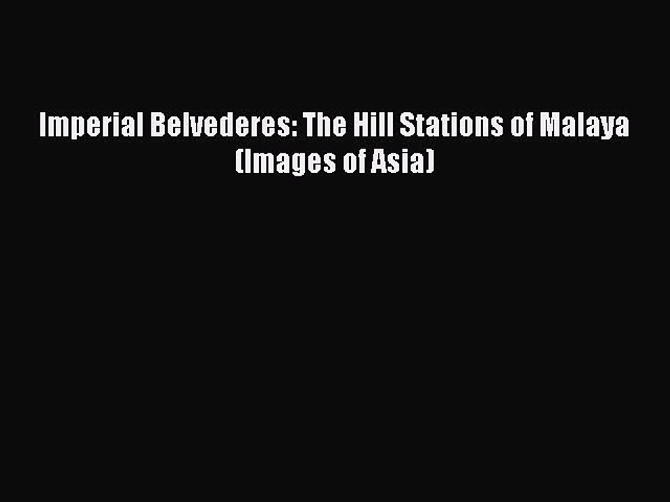 Read Imperial Belvederes: The Hill Stations of Malaya (Images of Asia) Ebook Free
