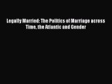 Read Legally Married: The Politics of Marriage across Time the Atlantic and Gender Ebook Free