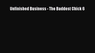 Read Unfinished Business - The Baddest Chick 6 Ebook Free