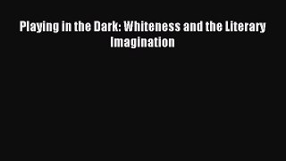 Read Playing in the Dark: Whiteness and the Literary Imagination Ebook Free