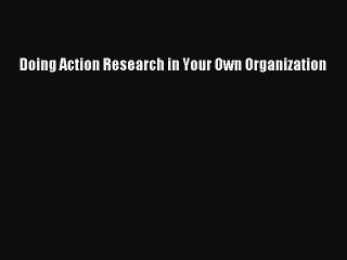Read Doing Action Research in Your Own Organization Ebook Free