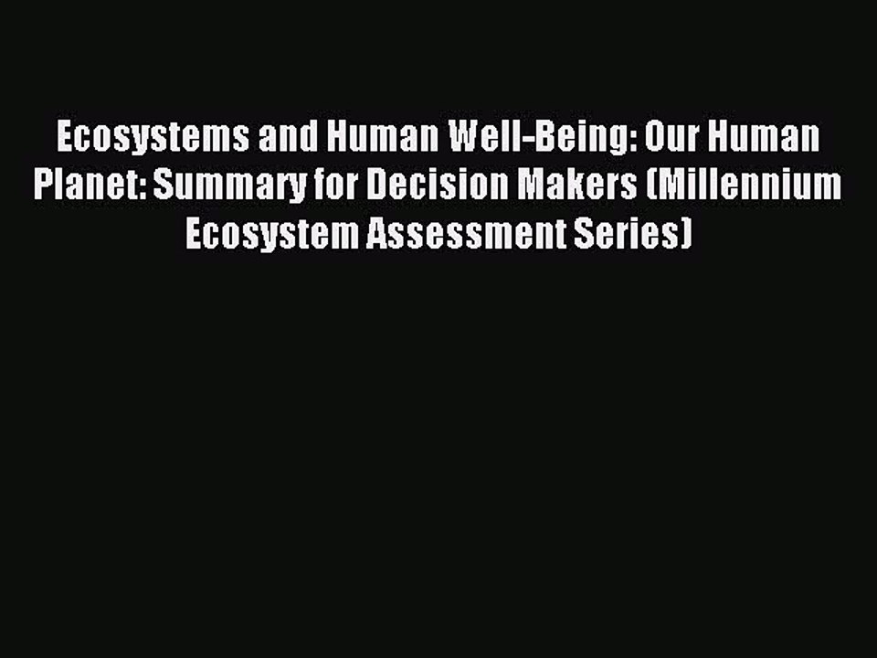 Read Ecosystems and Human Well-Being: Our Human Planet: Summary for Decision Makers (Millennium
