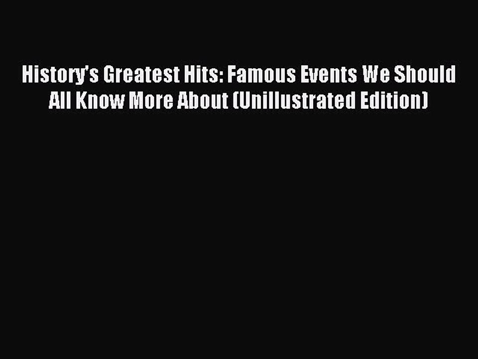 Read History's Greatest Hits: Famous Events We Should All Know More About (Unillustrated Edition)