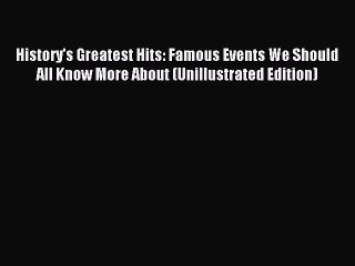 Read History's Greatest Hits: Famous Events We Should All Know More About (Unillustrated Edition)
