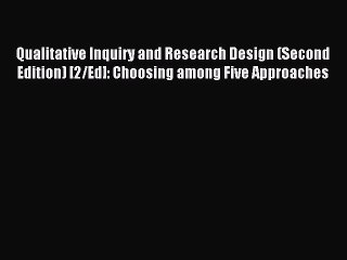 Read Qualitative Inquiry and Research Design (Second Edition) [2/Ed]: Choosing among Five Approaches