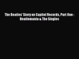 Read The Beatles' Story on Capitol Records Part One : Beatlemania & The Singles Ebook Free