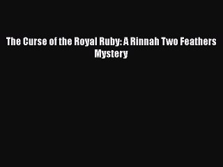 [Read PDF] The Curse of the Royal Ruby: A Rinnah Two Feathers Mystery Free Books