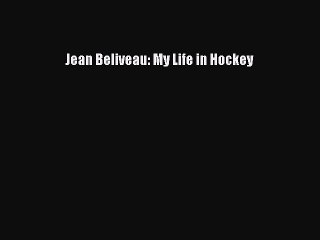 Free [PDF] Downlaod Jean Beliveau: My Life in Hockey  FREE BOOOK ONLINE