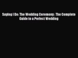 Read Saying I Do: The Wedding Ceremony : The Complete Guide to a Perfect Wedding Ebook Free