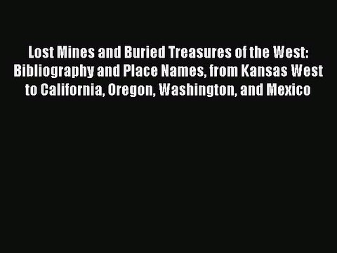 Read Lost Mines and Buried Treasures of the West: Bibliography and Place Names from Kansas