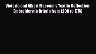 Read Victoria and Albert Museum's Textile Collection: Embroidery in Britain from 1200 to 1750