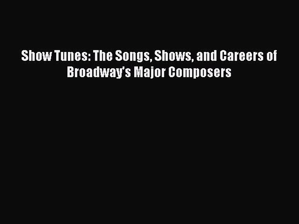 Read Show Tunes: The Songs Shows and Careers of Broadway's Major Composers PDF Free