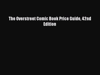 Read The Overstreet Comic Book Price Guide 42nd Edition Ebook Free
