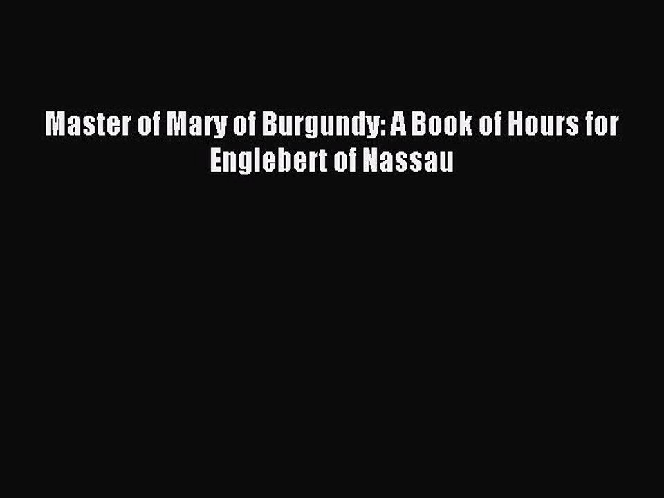 Read Master of Mary of Burgundy: A Book of Hours for Englebert of Nassau PDF Online