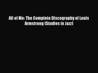 Read All of Me: The Complete Discography of Louis Armstrong (Studies in Jazz) PDF Online