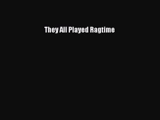 Read They All Played Ragtime Ebook Free