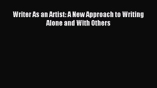 Read Writer As an Artist: A New Approach to Writing Alone and With Others Ebook Free