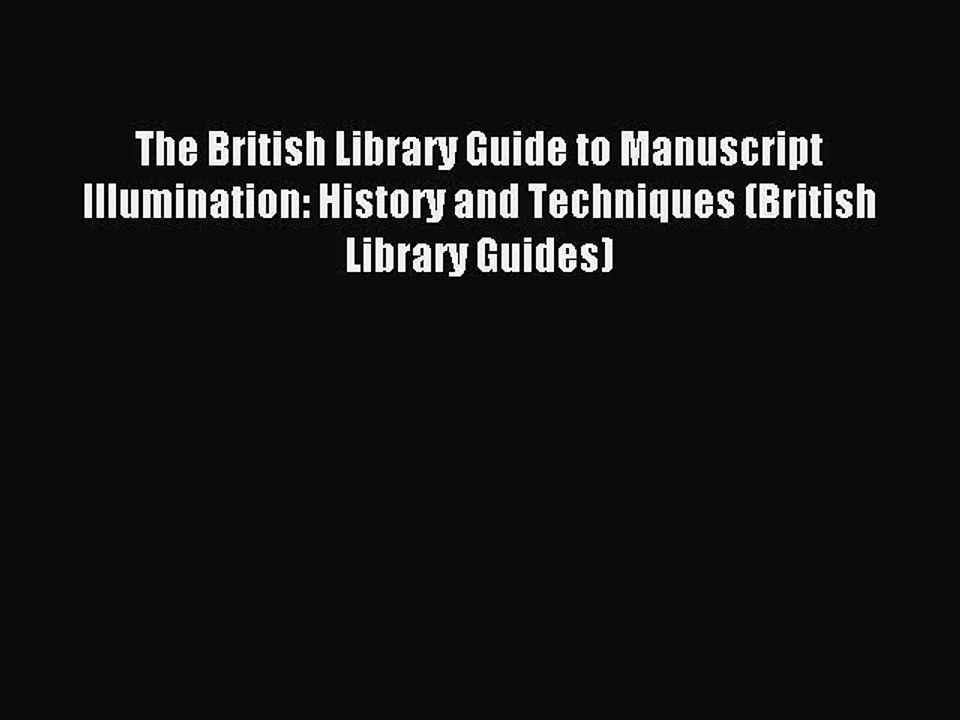Read The British Library Guide to Manuscript Illumination: History and Techniques (British