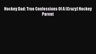 FREE PDF Hockey Dad: True Confessions Of A (Crazy?) Hockey Parent READ ONLINE