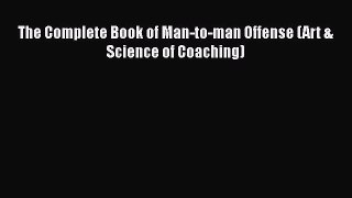 FREE DOWNLOAD The Complete Book of Man-to-man Offense (Art & Science of Coaching)  BOOK ONLINE