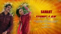 TUNG LAK Lyrical Song  SARBJIT  Randeep Hooda, Aishwarya Rai Bachchan, Richa