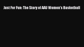 READ book Just For Fun: The Story of AAU Women's Basketball  BOOK ONLINE