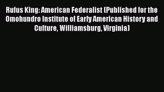 READ book Rufus King: American Federalist (Published for the Omohundro Institute of Early