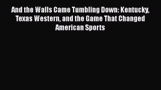 READ book And the Walls Came Tumbling Down: Kentucky Texas Western and the Game That Changed