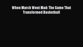 Free [PDF] Downlaod When March Went Mad: The Game That Transformed Basketball  DOWNLOAD ONLINE
