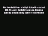 FREE DOWNLOAD The Best-Laid Plans of a High School Basketball CEO: A Coach's Guide to Seeking