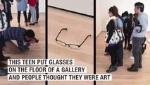 BuzzFeed News This teen put glasses on the floor of a gallery and people thought they were art.