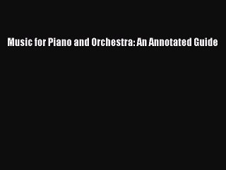 Read Music for Piano and Orchestra: An Annotated Guide Ebook Free