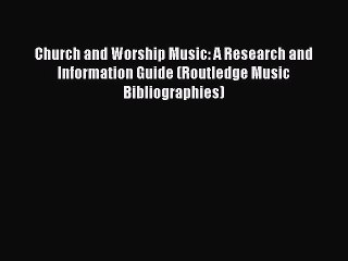 Download Church and Worship Music: A Research and Information Guide (Routledge Music Bibliographies)