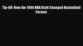 READ book Tip-Off: How the 1984 NBA Draft Changed Basketball Forever READ ONLINE