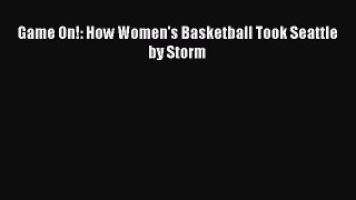 READ book Game On!: How Women's Basketball Took Seattle by Storm  FREE BOOOK ONLINE