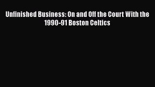 FREE PDF Unfinished Business: On and Off the Court With the 1990-91 Boston Celtics READ ONLINE