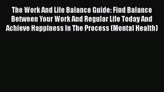 Download The Work And Life Balance Guide: Find Balance Between Your Work And Regular Life Today