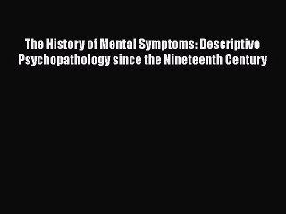 Read The History of Mental Symptoms: Descriptive Psychopathology since the Nineteenth Century