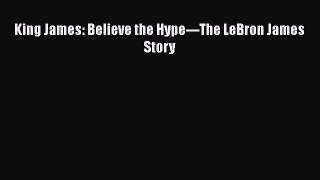 FREE PDF King James: Believe the Hype---The LeBron James Story  FREE BOOOK ONLINE