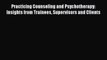 Read Practicing Counseling and Psychotherapy: Insights from Trainees Supervisors and Clients