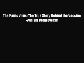 Read The Panic Virus: The True Story Behind the Vaccine-Autism Controversy Ebook Free