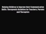 Read Helping Children to Improve their Communication Skills: Therapeutic Activities for Teachers