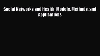 Read Social Networks and Health: Models Methods and Applications Ebook Free