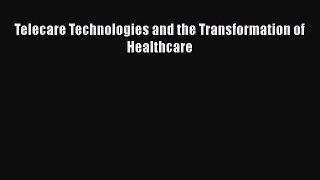 Read Telecare Technologies and the Transformation of Healthcare Ebook Free