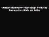 Download Generation Rx: How Prescription Drugs Are Altering American Lives Minds and Bodies