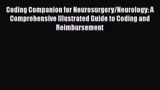 Read Coding Companion for Neurosurgery/Neurology: A Comprehensive Illustrated Guide to Coding