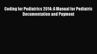 Read Coding for Pediatrics 2014: A Manual for Pediatric Documentation and Payment Ebook Free